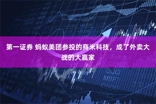 第一证券 蚂蚁美团参投的商米科技，成了外卖大战的大赢家